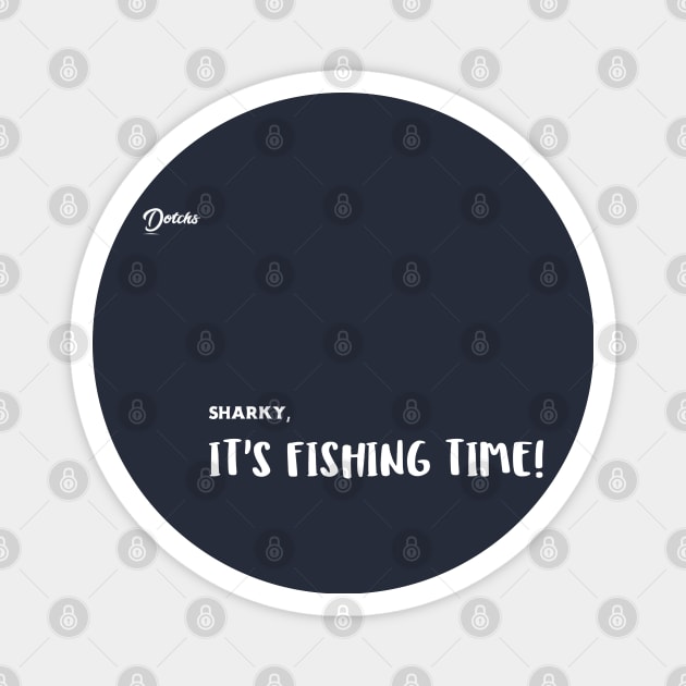 it's fishing time - Dotchs Magnet by Dotchs